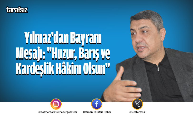 Yılmaz’dan Bayram Mesajı: “Huzur, Barış ve Kardeşlik Hâkim Olsun”