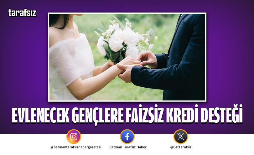 EVLENECEK GENÇLERE FAİZSİZ KREDİ DESTEĞİ