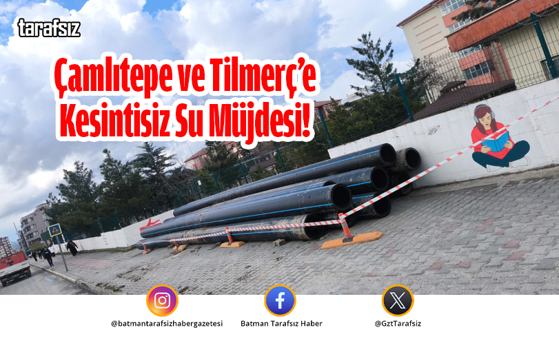Çamlıtepe ve Tilmerç’e Kesintisiz Su Müjdesi!