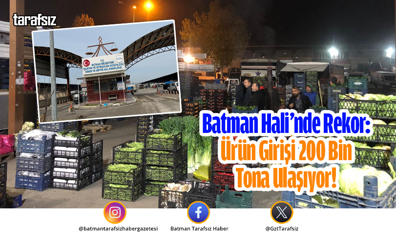 Batman Hali’nde Rekor: Ürün Girişi 200 Bin Tona Ulaşıyor!