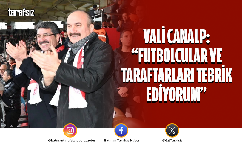Vali Canalp: “Futbolcular ve Taraftarları Tebrik Ediyorum”