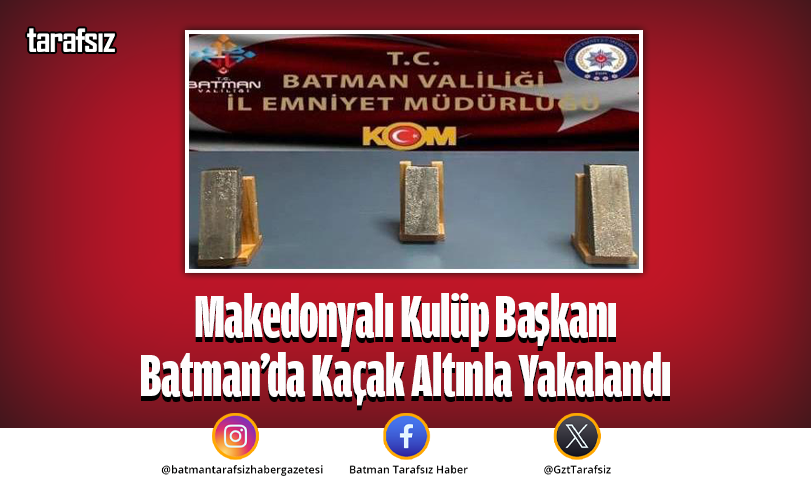 Makedonyalı Kulüp Başkanı Batman’da Kaçak Altınla Yakalandı