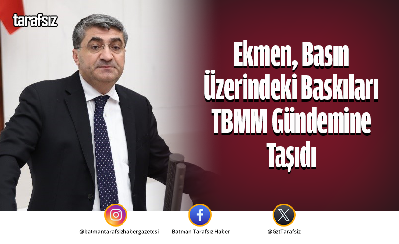 Ekmen, Basın Üzerindeki Baskıları TBMM Gündemine Taşıdı