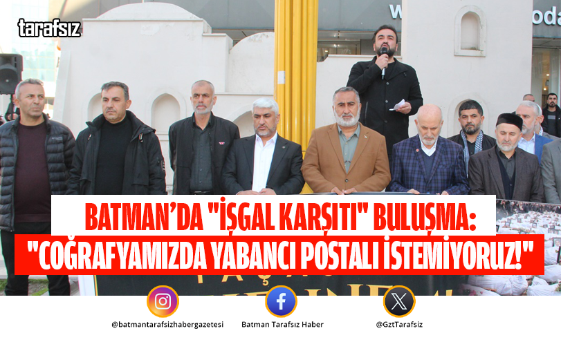 Batman’da “İşgal Karşıtı” Buluşma: “Coğrafyamızda Yabancı Postalı İstemiyoruz!”
