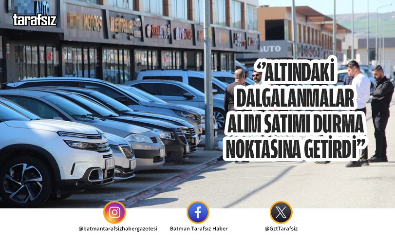 ‘’ALTINDAKİ DALGALANMALAR ALIM SATIMI DURMA NOKTASINA GETİRDİ’’