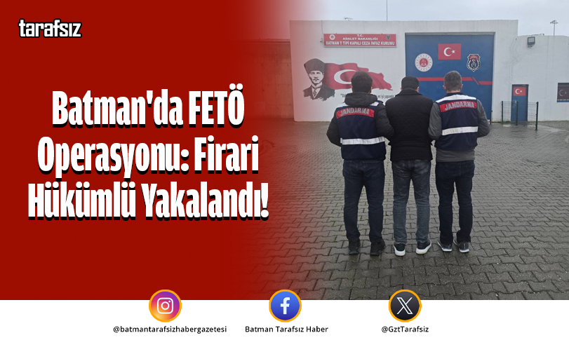 Batman’da FETÖ Operasyonu: Firari Hükümlü Yakalandı!