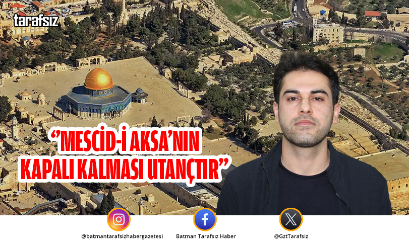 ‘’MESCİD-İ AKSA’NIN KAPALI KALMASI UTANÇTIR’’