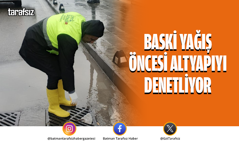 BASKİ YAĞIŞ ÖNCESİ ALTYAPIYI DENETLİYOR