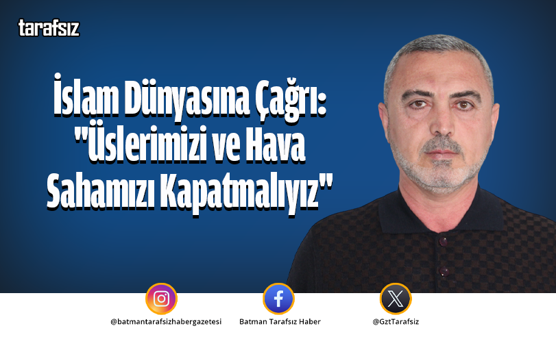 İslam Dünyasına Çağrı: “Üslerimizi ve Hava Sahamızı Kapatmalıyız”