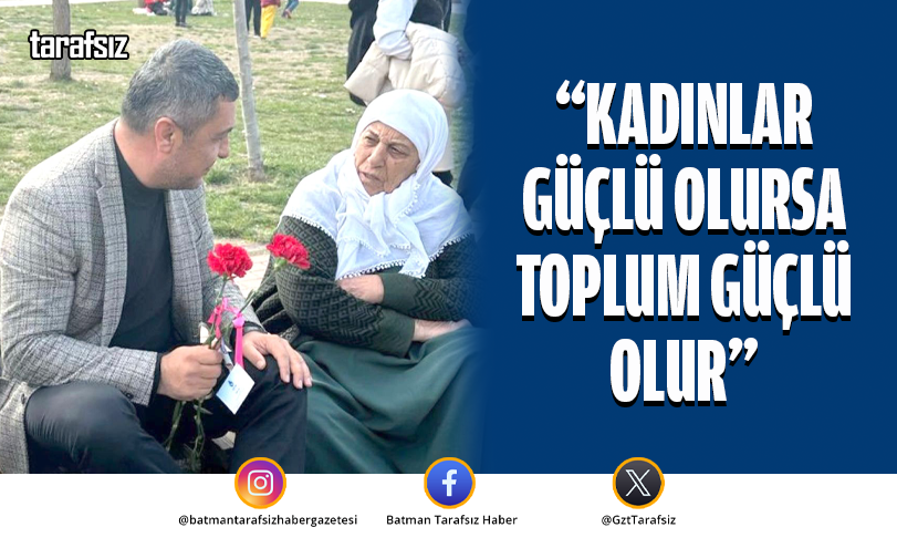“KADINLAR GÜÇLÜ OLURSA TOPLUM GÜÇLÜ OLUR”