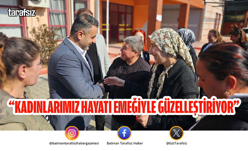 “KADINLARIMIZ HAYATI EMEĞİYLE GÜZELLEŞTİRİYOR”