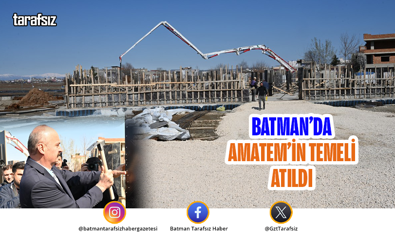 BATMAN’DA AMATEM’İN TEMELİ ATILDI