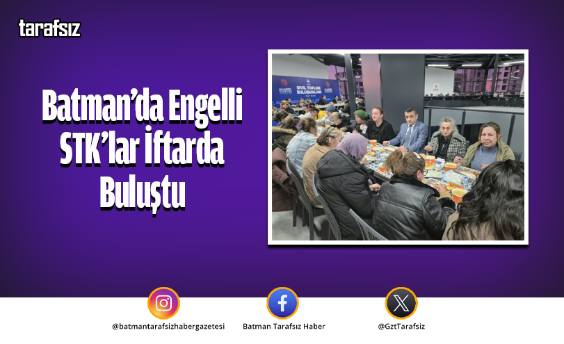 Batman’da Engelli STK’lar İftarda Buluştu