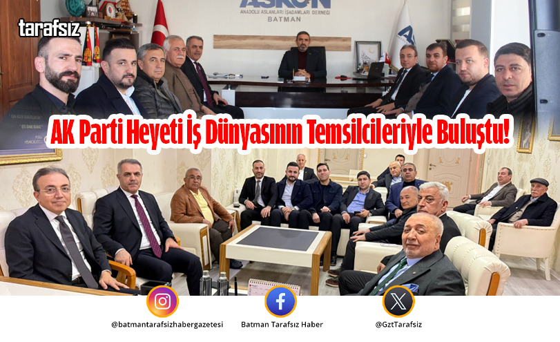 AK Parti Heyeti İş Dünyasının Temsilcileriyle Buluştu!