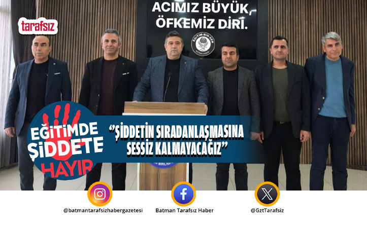 ‘’ŞİDDETİN SIRADANLAŞMASINA SESSİZ KALMAYACAĞIZ’’