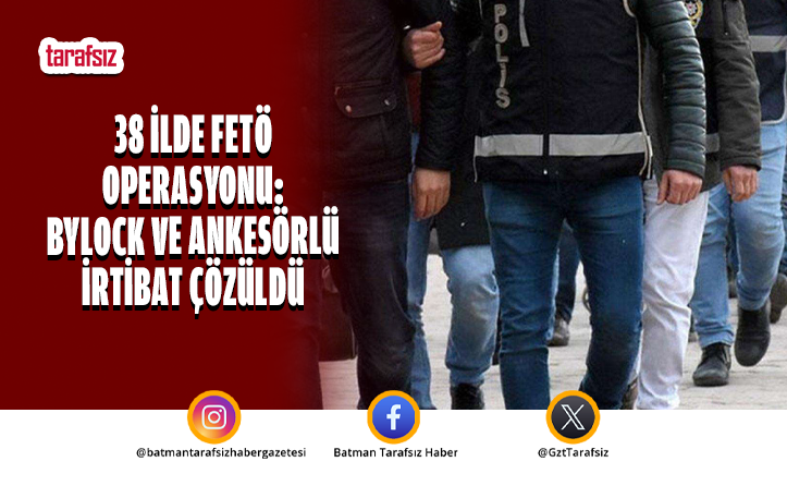 38 İlde FETÖ Operasyonu: ByLock ve Ankesörlü İrtibat Çözüldü