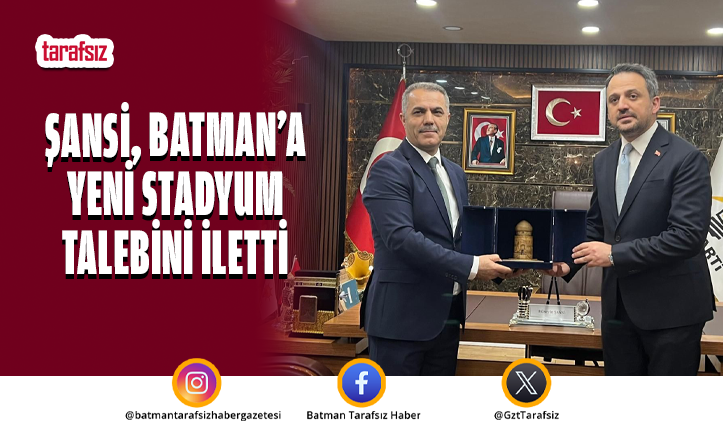 ŞANSİ, BATMAN’A YENİ STADYUM TALEBİNİ İLETTİ