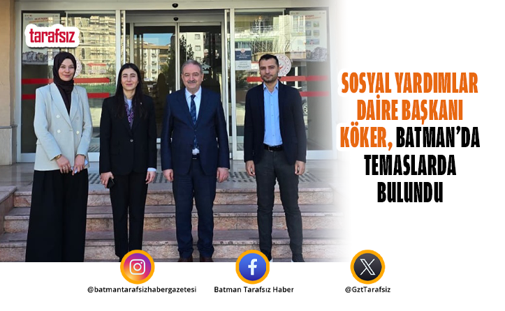 Sosyal Yardımlar Daire Başkanı Köker, Batman’da Temaslarda Bulundu