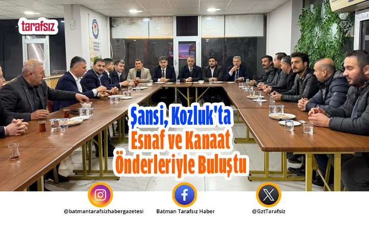 Şansi, Kozluk’ta Esnaf ve Kanaat Önderleriyle Buluştu