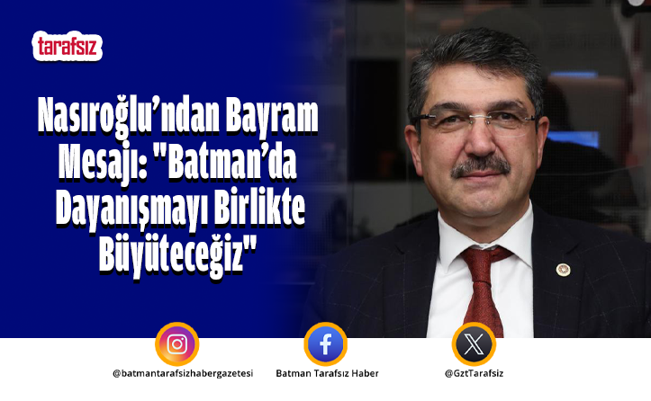 Nasıroğlu’ndan Bayram Mesajı: “Batman’da Dayanışmayı Birlikte Büyüteceğiz”