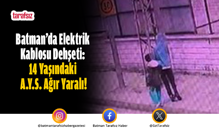 Batman’da Elektrik Kablosu Dehşeti: 14 Yaşındaki A.Y.S. Ağır Yaralı!