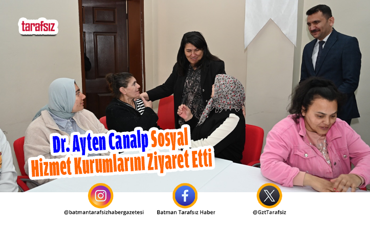 Dr. Ayten Canalp Sosyal Hizmet Kurumlarını Ziyaret Etti