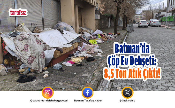 Batman’da Çöp Ev Dehşeti: 8,5 Ton Atık Çıktı!