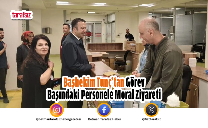 Başhekim Tunç’tan Görev Başındaki Personele Moral Ziyareti