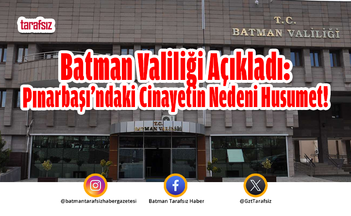 Batman Valiliği Açıkladı: Pınarbaşı’ndaki Cinayetin Nedeni Husumet!