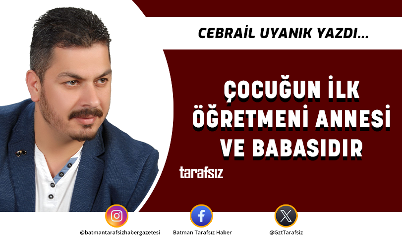 ÇOCUĞUN İLK ÖĞRETMENİ ANNESİ VE BABASIDIR
