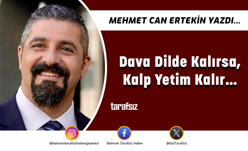 Dava Dilde Kalırsa, Kalp Yetim Kalır…