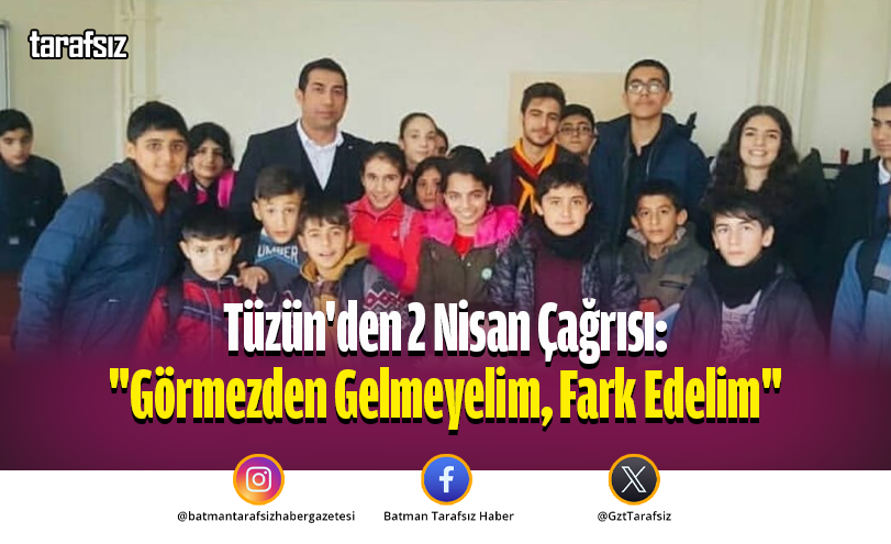 Tüzün’den 2 Nisan Çağrısı: “Görmezden Gelmeyelim, Fark Edelim”