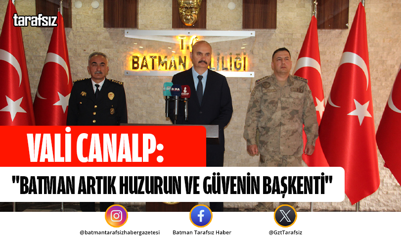 VALİ CANALP: “BATMAN ARTIK HUZURUN VE GÜVENİN BAŞKENTİ”