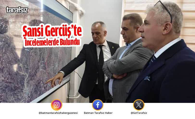 Şansi Gercüş’te İncelemelerde Bulundu