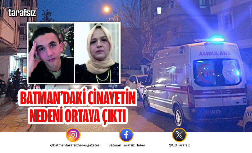 BATMAN’DAKİ CİNAYETİN NEDENİ ORTAYA ÇIKTI