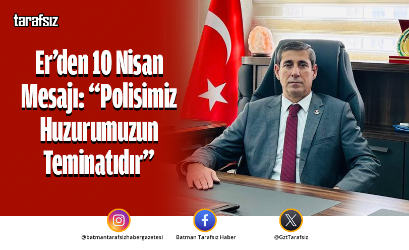 Er’den 10 Nisan Mesajı: “Polisimiz Huzurumuzun Teminatıdır”