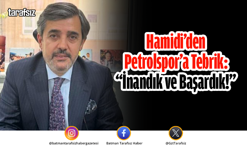 Hamidi’den Petrolspor’a Tebrik: “İnandık ve Başardık!”