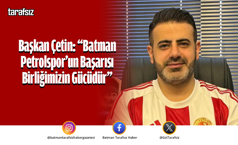 Başkan Çetin: “Batman Petrolspor’un Başarısı Birliğimizin Gücüdür”
