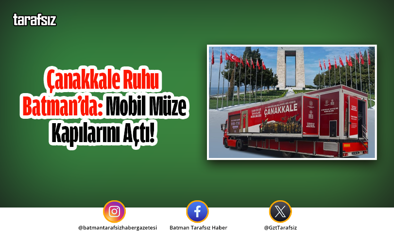 Çanakkale Ruhu Batman’da: Mobil Müze Kapılarını Açtı!