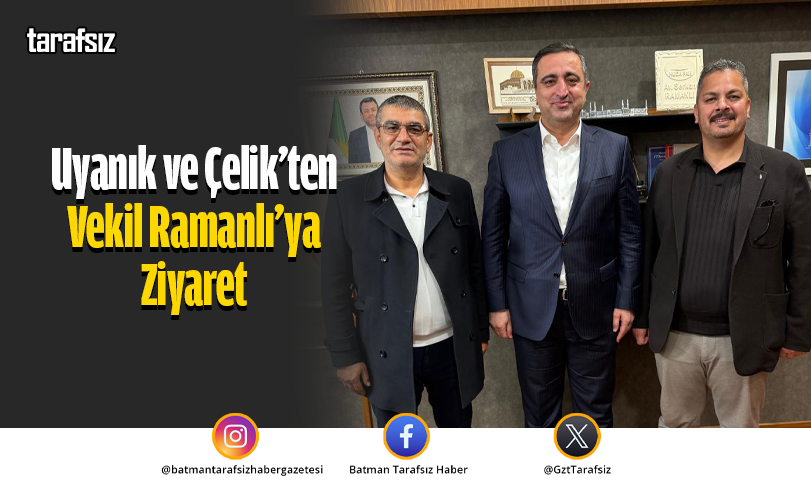 Uyanık ve Çelik’ten Vekil Ramanlı’ya Ziyaret