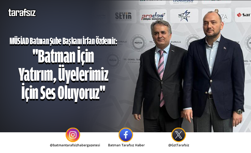 “Batman İçin Yatırım, Üyelerimiz İçin Ses Oluyoruz”