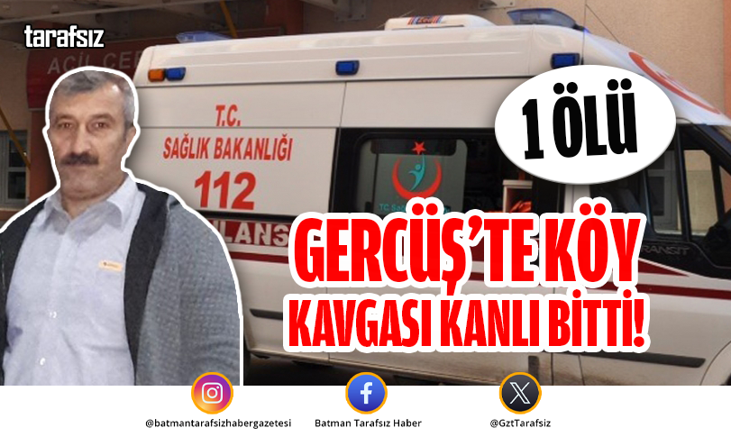 Gercüş’te Köy Kavgası Kanlı Bitti: 1 Ölü