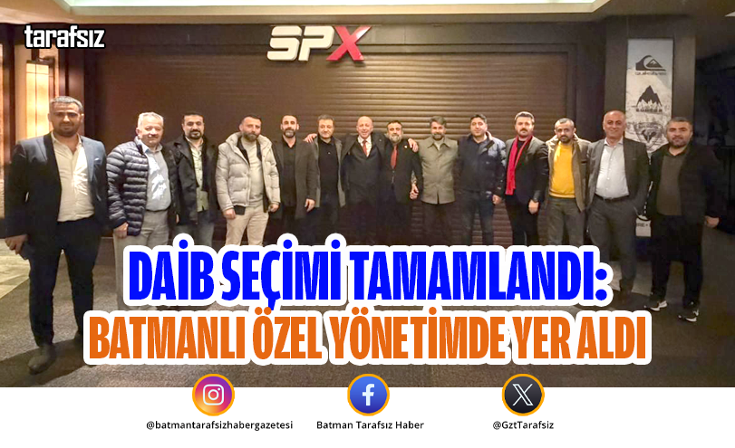 DAİB SEÇİMİ TAMAMLANDI: BATMANLI ÖZEL YÖNETİMDE YER ALDI