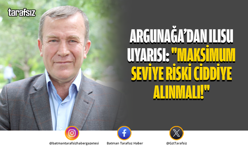 Argunağa’dan Ilısu Uyarısı: “Maksimum Seviye Riski Ciddiye Alınmalı!”
