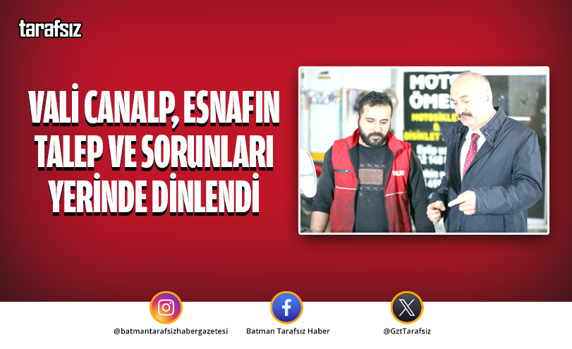Vali Canalp, Esnafın Talep ve Sorunları Yerinde Dinlendi