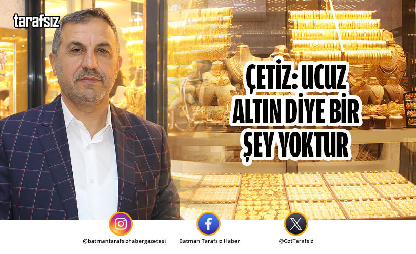 ÇETİZ: UCUZ ALTIN DİYE BİR ŞEY YOKTUR