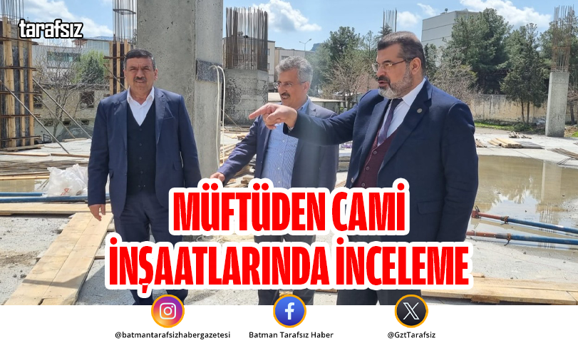 Müftüden Cami İnşaatlarında İnceleme
