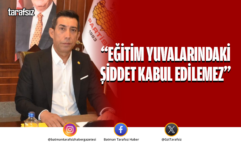 “EĞİTİM YUVALARINDAKİ ŞİDDET KABUL EDİLEMEZ”