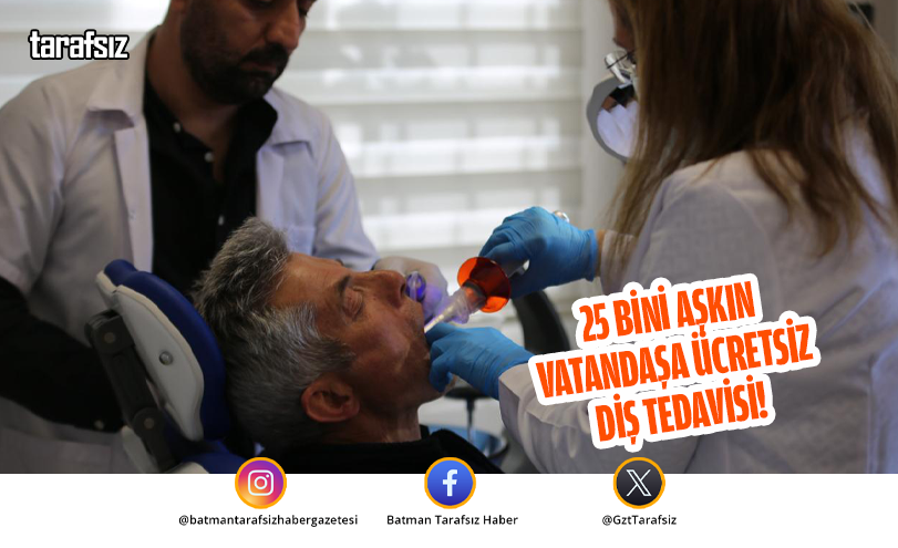 25 BİNİ AŞKIN VATANDAŞA ÜCRETSİZ DİŞ TEDAVİSİ!