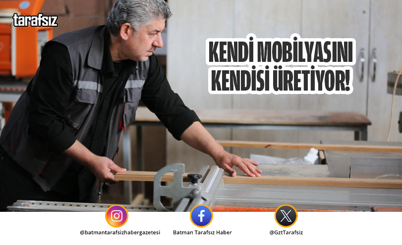 KENDİ MOBİLYASINI KENDİSİ ÜRETİYOR!